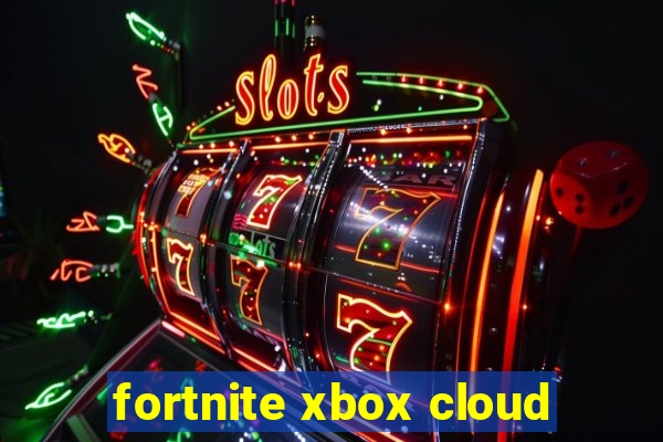 fortnite xbox cloud